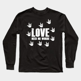 Love Need No Words International Deaf Sign Language Long Sleeve T-Shirt